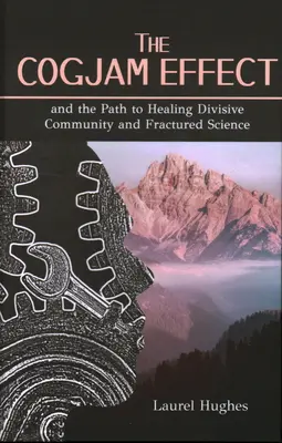 Cogjam Effect: - And the Path to Healing Divisive Community and Fractured Science