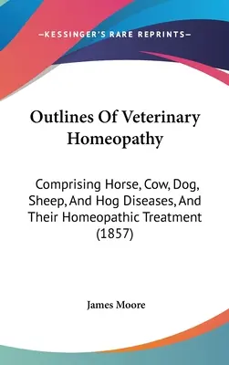 Náčrt veterinárnej homeopatie: Obsahujúce choroby koní, kráv, psov, oviec a ošípaných a ich homeopatickú liečbu (1857) - Outlines Of Veterinary Homeopathy: Comprising Horse, Cow, Dog, Sheep, And Hog Diseases, And Their Homeopathic Treatment (1857)