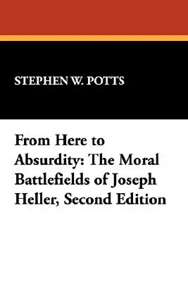 Odtiaľto k absurdite: Heller: Morálne bojiská Josepha Hellera, druhé vydanie - From Here to Absurdity: The Moral Battlefields of Joseph Heller, Second Edition