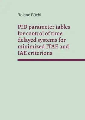 Tabuľky parametrov PID na riadenie systémov s časovým oneskorením pre minimalizáciu kritérií ITAE a IAE: Parametre Bchi - PID parameter tables for control of time delayed systems for minimized ITAE and IAE criterions: The Bchi parameters