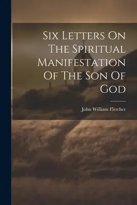 Šesť listov o duchovnom zjavení Božieho syna - Six Letters On The Spiritual Manifestation Of The Son Of God