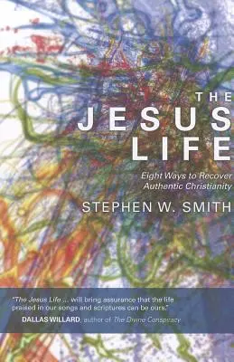 Ježišov život: Osm spôsobov, ako obnoviť autentické kresťanstvo - The Jesus Life: Eight Ways to Recover Authentic Christianity