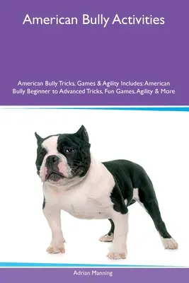 Aktivity s americkým bullym Americký bully Triky, hry a agility Obsahuje: Americký bully triky pre začiatočníkov a pokročilých, zábavné hry, agility a ďalšie - American Bully Activities American Bully Tricks, Games & Agility Includes: American Bully Beginner to Advanced Tricks, Fun Games, Agility and More