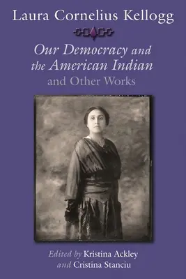 Laura Cornelius Kellogg: Naša demokracia a americkí Indiáni a iné diela - Laura Cornelius Kellogg: Our Democracy and the American Indian and Other Works