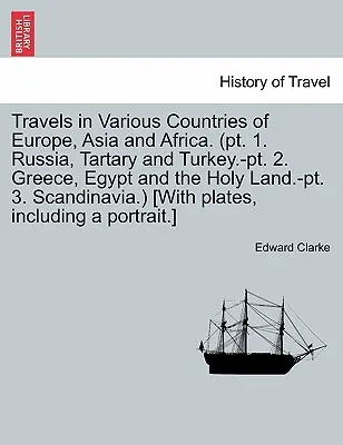 Cesty po rôznych krajinách Európy, Ázie a Afriky. (PT. 1. Rusko, Tatársko a Turecko.-PT. 2. Grécko, Egypt a Svätá zem.-PT. 3. Škandinávia - Travels in Various Countries of Europe, Asia and Africa. (PT. 1. Russia, Tartary and Turkey.-PT. 2. Greece, Egypt and the Holy Land.-PT. 3. Scandinavi