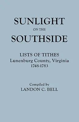 Slnečné svetlo na južnom pobreží. Zoznamy desiatkov, okres Lunenburg, Virgínia, 1748-1783 - Sunlight on the Southside. Lists of Tithes, Lunenburg County, Virginia, 1748-1783