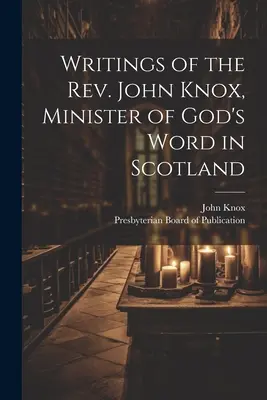 Spisy pátra Johna Knoxa, služobníka Božieho slova v Škótsku - Writings of the Rev. John Knox, Minister of God's Word in Scotland