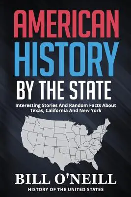 Americké dejiny podľa štátov: Zaujímavé príbehy a náhodné fakty o Texase, Kalifornii a New Yorku - American History By The State: Interesting Stories And Random Facts About Texas, California And New York