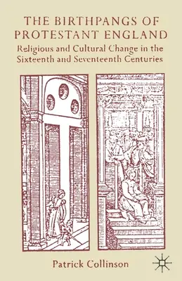 Zrod protestantského Anglicka: Náboženské a kultúrne zmeny v šestnástom a sedemnástom storočí - The Birthpangs of Protestant England: Religious and Cultural Change in the Sixteenth and Seventeenth Centuries