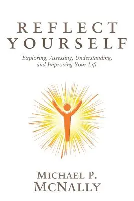 Zamyslite sa nad sebou: Skúmanie, hodnotenie, pochopenie a zlepšenie svojho života - Reflect Yourself: Exploring, Assessing, Understanding, and Improving Your Life
