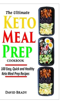 The Ultimate Keto Meal Prep Cookbook (Konečná kuchárka na prípravu jedál): Keto kuchárka: 100 jednoduchých, rýchlych a zdravých receptov na prípravu jedál - The Ultimate Keto Meal Prep Cookbook: 100 Easy, Quick and Healthy Keto Meal Prep Recipes