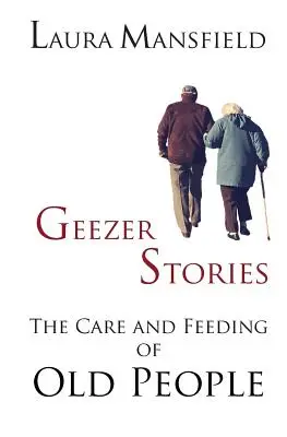 Geezer Stories: Starostlivosť a kŕmenie starých ľudí - Geezer Stories: The Care and Feeding of Old People