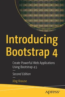 Predstavenie Bootstrapu 4: Vytváranie výkonných webových aplikácií pomocou Bootstrapu 4.5 - Introducing Bootstrap 4: Create Powerful Web Applications Using Bootstrap 4.5