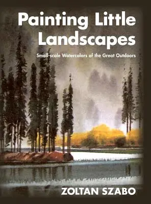Maľovanie malých krajiniek: Akvarely v malom meradle v prírode - Painting Little Landscapes: Small-scale Watercolors of the Great Outdoors