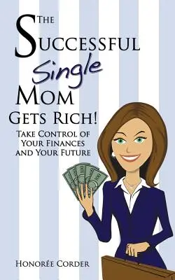 Úspešná slobodná mamička zbohatne!: Prevezmite kontrolu nad svojimi financiami a svojou budúcnosťou - The Successful Single Mom Gets Rich!: Take Control of Your Finances and Your Future