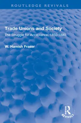 Odbory a spoločnosť: Boj o prijatie, 1850-1880 - Trade Unions and Society: The Struggle for Acceptance, 1850-1880