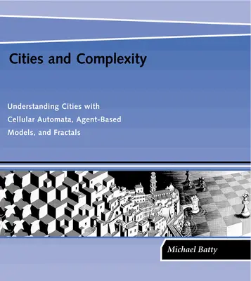 Mestá a komplexnosť: Pochopenie miest pomocou bunkových automatov, agentových modelov a fraktálov - Cities and Complexity: Understanding Cities with Cellular Automata, Agent-Based Models, and Fractals