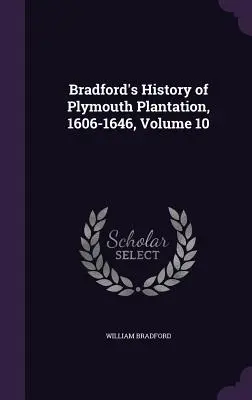 Bradfordove dejiny Plymouthskej plantáže, 1606-1646, zväzok 10 - Bradford's History of Plymouth Plantation, 1606-1646, Volume 10