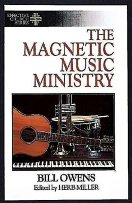 Magnetická hudobná služba: Desať produktívnych cieľov (séria Efektívna cirkev) - The Magnetic Music Ministry: Ten Productive Goals (Effective Church Series)