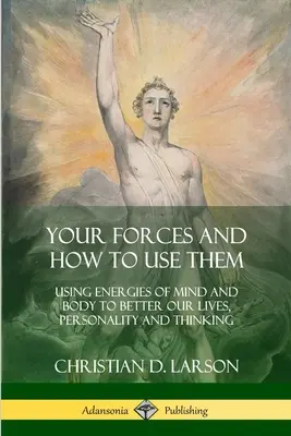 Vaše sily a ako ich využiť: Využitie energií mysle a tela na zlepšenie nášho života, osobnosti a myslenia - Your Forces and How to Use Them: Using Energies of Mind and Body to Better Our Lives, Personality and Thinking