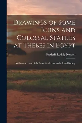 Kresby niektorých ruín a kolosálnych sôch v Tébach v Egypte: S ich opisom v liste Kráľovskej spoločnosti - Drawings of Some Ruins and Colossal Statues at Thebes in Egypt: With an Account of the Same in a Letter to the Royal Society