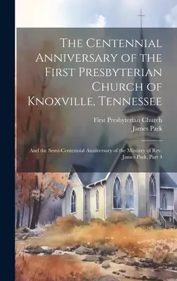 Storočné výročie prvého presbyteriánskeho kostola v Knoxville, Tennessee: A polstoročné výročie služby reverenda Jamesa - The Centennial Anniversary of the First Presbyterian Church of Knoxville, Tennessee: And the Semi-Centennial Anniversary of the Ministry of Rev. James