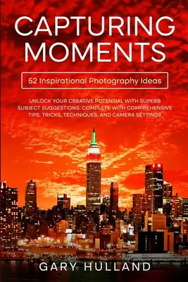 Zachytenie okamihov: 52 inšpiratívnych nápadov na fotografovanie - Capturing Moments: 52 Inspirational Photography Ideas