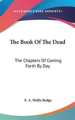 Kniha mŕtvych: Kapitoly o príchode do dňa - The Book Of The Dead: The Chapters Of Coming Forth By Day