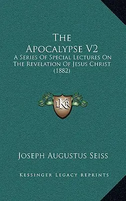 Apokalypsa V2: Séria špeciálnych prednášok o zjavení Ježiša Krista (1882) - The Apocalypse V2: A Series Of Special Lectures On The Revelation Of Jesus Christ (1882)