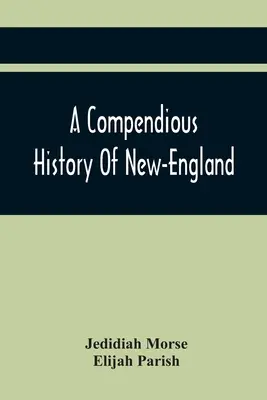 A Compendious History of New-England: K tomu je pridané krátke zhrnutie dejín New Yorku a New Jersey: Určené pre potreby škôl - A Compendious History Of New-England: To Which Is Added, A Short Abstract Of The History Of New-York, And New-Jersey: Designed For The Use Of Schools