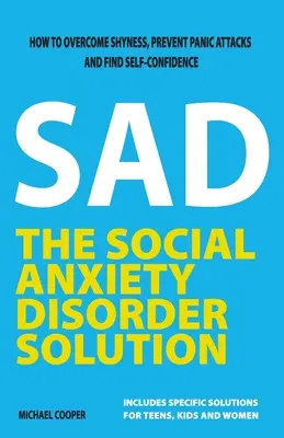 Riešenie poruchy sociálnej úzkosti: Ako prekonať plachosť, predísť záchvatom paniky a nájsť sebadôveru - The Social Anxiety Disorder Solution: How to overcome shyness, prevent panic attacks and find self-confidence