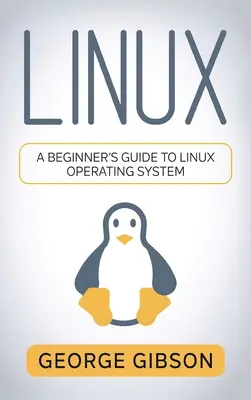 Linux: Príručka pre začiatočníkov o operačnom systéme Linux - Linux: A Beginner's Guide to Linux Operating System