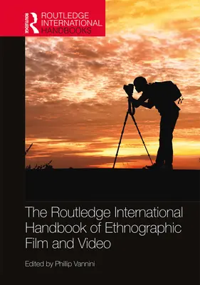 Routledge International Handbook of Ethnographic Film and Video - The Routledge International Handbook of Ethnographic Film and Video