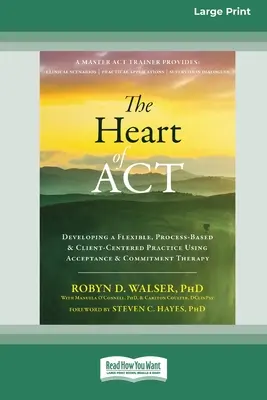 Srdce ACT: [16pt Large]: Rozvíjanie flexibilnej, na procese založenej a na klienta orientovanej praxe pomocou terapie prijatia a záväzkov [16pt Large - The Heart of ACT: Developing a Flexible, Process-Based, and Client-Centered Practice Using Acceptance and Commitment Therapy [16pt Large