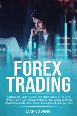 Obchodovanie na Forexe: Kompletný sprievodca investovaním a zarábaním na forexovom trhu. Naučte sa stratégie denného obchodovania, ako sa vysporiadať so svojou psychikou - Forex Trading: A Complete Guide to Invest and Make Money in The Forex Market. Learn Day Trading Strategies, How to Deal with Your Psy