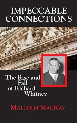 Bezchybné spojenia: Nebezpečné spojenia: Vzostup a pád Richarda Whitneyho - Impeccable Connections: The Rise and Fall of Richard Whitney