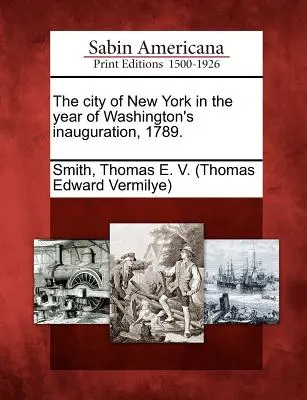 Mesto New York v roku Washingtonovej inaugurácie 1789. - The City of New York in the Year of Washington's Inauguration, 1789.