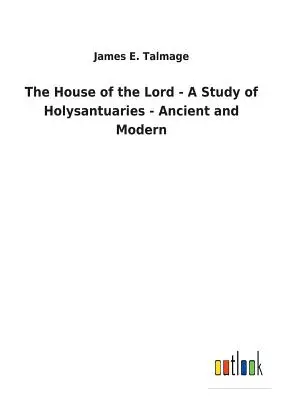 Dom Pána - štúdia o svätostánkoch - starovekých a moderných - The House of the Lord - A Study of Holysantuaries - Ancient and Modern