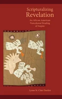 Scripturaling Revelation: An African American Postcolonial Reading of Empire - Scripturalizing Revelation: An African American Postcolonial Reading of Empire