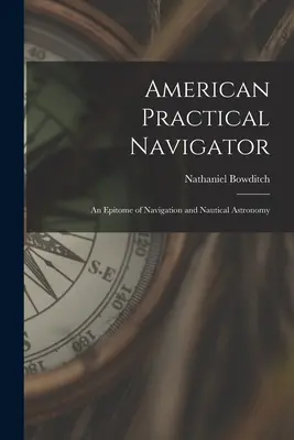 Americký praktický navigátor: An Epitome of Navigation and Nautical Astronomy (Praktický lekár) - American Practical Navigator: An Epitome of Navigation and Nautical Astronomy