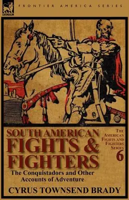 Juhoamerické zápasy a bojovníci: Dobyvatelia a iné príbehy o dobrodružstve - South American Fights & Fighters: The Conquistadors and Other Accounts of Adventure