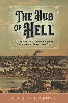 Pekelné centrum: Skutočný príbeh o štvrti, vražde a súdnom procese v 19. storočí - The Hub of Hell: A True Story of a Nineteenth-Century Neighborhood, Murder, and Trial