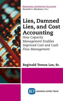 Lži, prekliate lži a nákladové účtovníctvo: Ako riadenie kapacít umožňuje lepšie riadenie nákladov a peňažných tokov - Lies, Damned Lies, and Cost Accounting: How Capacity Management Enables Improved Cost and Cash Flow Management