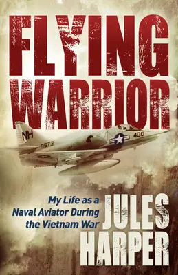 Lietajúci bojovník: Môj život námorného letca počas vojny vo Vietname - Flying Warrior: My Life as a Naval Aviator During the Vietnam War