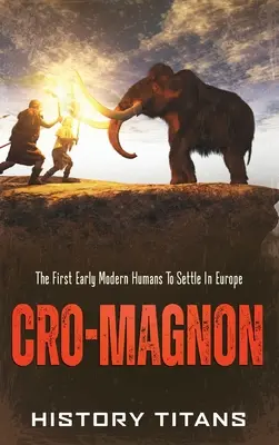 Kromaňonci: prví ľudia raného novoveku, ktorí sa usadili v Európe - Cro-Magnon: The First Early Modern Humans to Settle in Europe