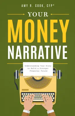 Váš príbeh o peniazoch: Pochopenie vášho príbehu na vybudovanie silnejšej finančnej budúcnosti - Your Money Narrative: Understanding Your Story to Build a Stronger Financial Future