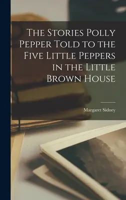 Príbehy, ktoré Polly Pepper rozprávala piatim malým papričkám v malom hnedom domčeku - The Stories Polly Pepper Told to the Five Little Peppers in the Little Brown House