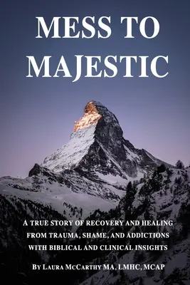 Od neporiadku k majestátnosti: a uzdravenie z traumy, hanby a závislostí s biblickými a klinickými poznatkami - Mess to Majestic: A True Story of Recovery and Healing From Trauma, Shame, and Addictions With Biblical and Clinical Insights
