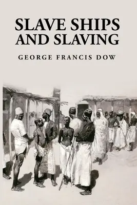 Otrocké lode a otroctvo: George Francis Dow - Slave Ships and Slaving: George Francis Dow