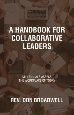 Príručka pre vedúcich pracovníkov v oblasti spolupráce: Mileniáli hodnotia dnešné pracovisko - A Handbook for Collaborative Leaders: Millennials Assess the Workplace of Today